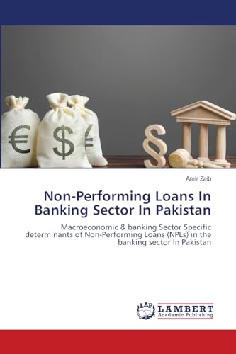 Non-Performing Loans In Banking Sector In Pakistan: Macroeconomic & banking Sector Specific determinants of Non-Performing Loans (NPLs) in the banking sector In Pakistan von LAP LAMBERT Academic Publishing