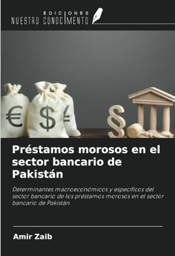 Préstamos morosos en el sector bancario de Pakistán: Determinantes macroeconómicos y específicos del sector bancario de los préstamos morosos en el sector bancario de Pakistán von Ediciones Nuestro Conocimiento