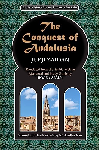 The Conquest of Andalusia: A historical novel describing the history of Spain and its circumstances before the Muslim conquest, the conquest itself ... (Novels of Islamic History in Translation)