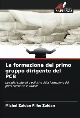 La formazione del primo gruppo dirigente del PCB: Le radici culturali e politiche della formazione dei primi comunisti in Brasile von Edizioni Sapienza