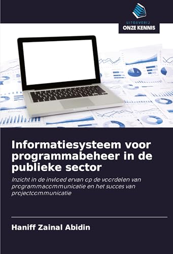 Informatiesysteem voor programmabeheer in de publieke sector: Inzicht in de invloed ervan op de voordelen van programmacommunicatie en het succes van projectcommunicatie von Uitgeverij Onze Kennis