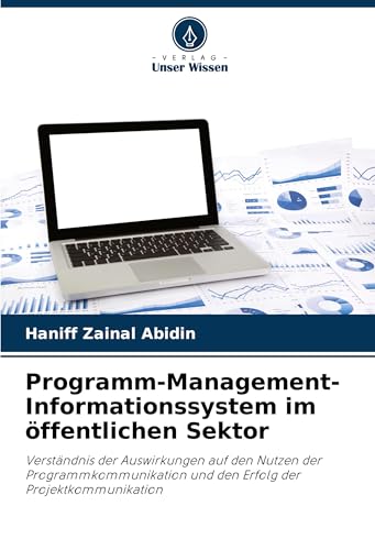 Programm-Management-Informationssystem im öffentlichen Sektor: Verständnis der Auswirkungen auf den Nutzen der Programmkommunikation und den Erfolg der Projektkommunikation von Verlag Unser Wissen