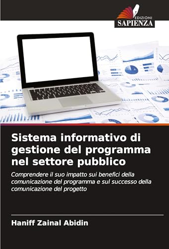 Sistema informativo di gestione del programma nel settore pubblico: Comprendere il suo impatto sui benefici della comunicazione del programma e sul successo della comunicazione del progetto von Edizioni Sapienza