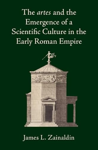 The artes and the Emergence of a Scientific Culture in the Early Roman Empire The artes and the Emergence of a Scientific Culture in the Early Roman Empire von Cambridge University Press