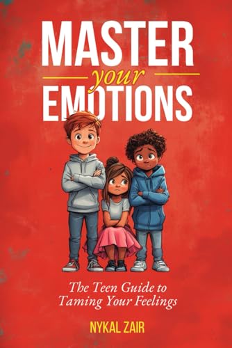 MASTER YOUR EMOTIONS: THE TEEN GUIDE TO TAMING YOUR FEELINGS von Independently published