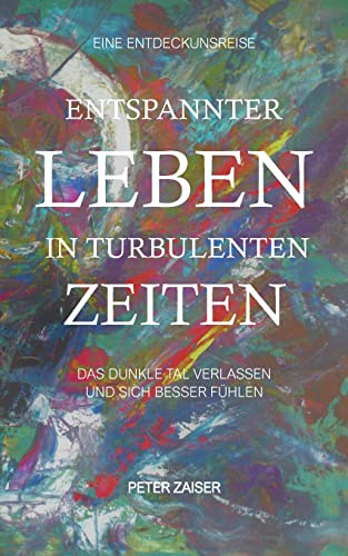 Entspannter leben in turbulenten Zeiten: Das dunkle Tal verlassen und sich besser fühlen von Books on Demand