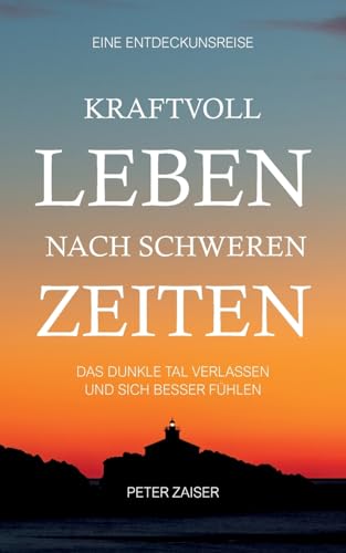 Kraftvoll leben nach schweren Zeiten: Das dunkle Tall verlassen und sich besser fühlen von Books on Demand