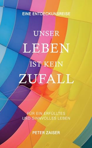 Unser Leben ist kein Zufall: Für ein erfülltes und sinnvolles Leben