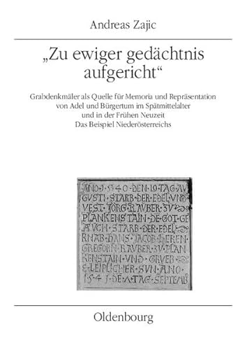 "Zu ewiger gedächtnis aufgericht": Grabdenkmäler als Quelle für Memoria und Repräsentation von Adel und Bürgertum im Spätmittelalter und in der Frühen ... Geschichtsforschung: MIÖG Ergänzungsband) von Oldenbourg Wissenschaftsverlag