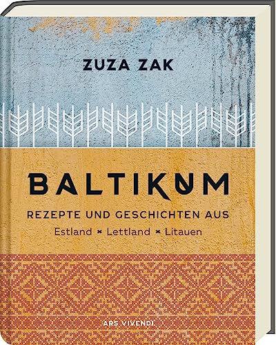 Baltikum: Rezepte und Geschichten aus Estland, Lettland & Litauen - Traditionelle und moderne Rezepte - Kulinarische Entdeckungsreise durch das Baltikum von Ars Vivendi