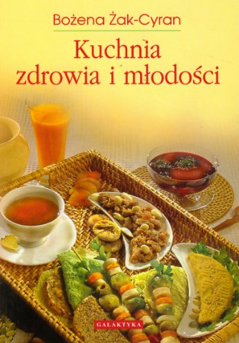 Kuchnia zdrowia i mlodosci: Żyj radośniej dzięki pożywieniu von Galaktyka