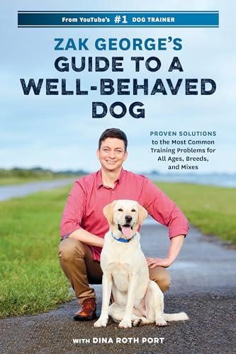 Zak George's Guide to a Well-Behaved Dog: Proven Solutions to the Most Common Training Problems for All Ages, Breeds, and Mixes