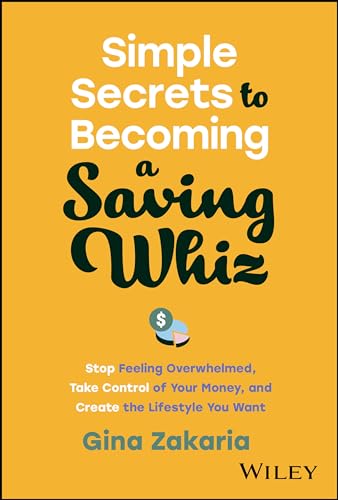 Simple Secrets to Becoming a Saving Whiz: Stop Feeling Overwhelmed, Take Control of Your Money, and Create the Lifestyle You Want von John Wiley & Sons Inc