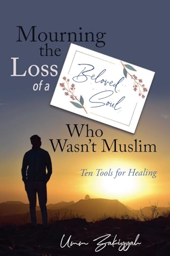 Mourning the Loss of a Beloved Soul Who Wasn't Muslim: Ten Tools for Healing Mourning the Loss of a Beloved Soul Who Wasn't Muslim: Ten Tools for Healing von Al-Walaa Publications