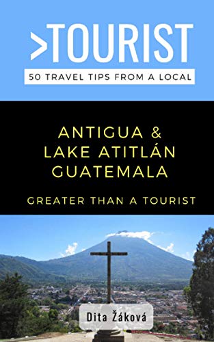 Greater Than a Tourist-Antigua and Lake Atitlán Guatemala: 50 Travel Tips from a Local (Greater Than a Tourist South America, Band 23) von Independently Published
