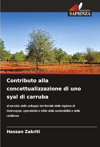 Contributo alla concettualizzazione di uno syal di carruba: al servizio dello sviluppo territoriale della regione di Gzennayas: operatività e sfide della sostenibilità e della resilienza von Edizioni Sapienza