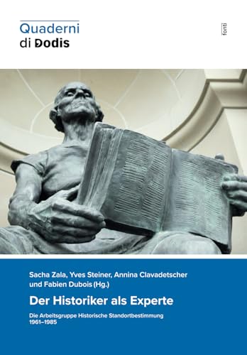Der Historiker als Experte. Die Arbeitsgruppe Historische Standortbestimmung 1961–1985 (Quaderni di Dodis, Band 23) von Diplomatische Dokumente der Schweiz