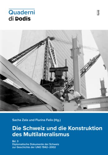 Die Schweiz und die Konstruktion des Multilateralismus, Bd. 3: Diplomatische Dokumente der Schweiz zur Geschichte der UNO 1942–2002 (Quaderni di Dodis, Band 15) von Diplomatische Dokumente der Schweiz