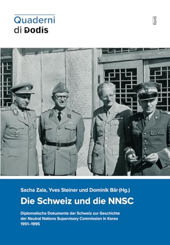 Die Schweiz und die NNSC. Diplomatische Dokumente der Schweiz zur Geschichte der Neutral Nations Supervisory Commission in Korea 1951–1995 (Quaderni di Dodis, Band 21) von Diplomatische Dokumente der Schweiz