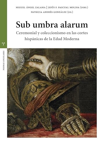 Sub umbra alarum: Ceremonial y coleccionismo en las cortes hispánicas de la Edad Moderna (Estudios históricos La Olmeda) von Ediciones Trea, S.L.