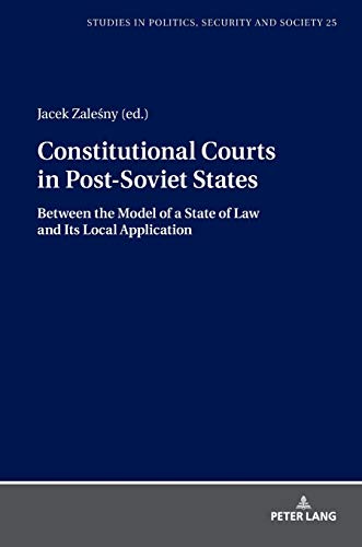 Constitutional Courts in Post-Soviet States: Between the Model of a State of Law and Its Local Application (Studies in Politics, Security and Society, Band 25) von Peter Lang Publishing