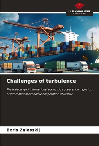 Challenges of turbulence: The trajectory of international economic cooperation trajectory of international economic cooperation of Belarus Challenges of turbulence: The trajectory of international economic cooperation trajectory of international economic cooperation of Belarus von Our Knowledge Publishing