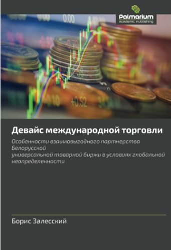 Девайс международной торговли: Особенности взаимовыгодного партнерства Белорусскойуниверсальной товарной биржи в условиях глобальной неопределенности: ... birzhi w uslowiqh global'noj neopredelennosti von Palmarium Academic Publishing