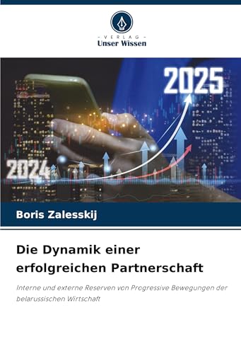 Die Dynamik einer erfolgreichen Partnerschaft: Interne und externe Reserven von Progressive Bewegungen der belarussischen Wirtschaft Die Dynamik einer erfolgreichen Partnerschaft: Interne und externe Reserven von Progressive Bewegungen der belarussischen Wirtschaft von Verlag Unser Wissen