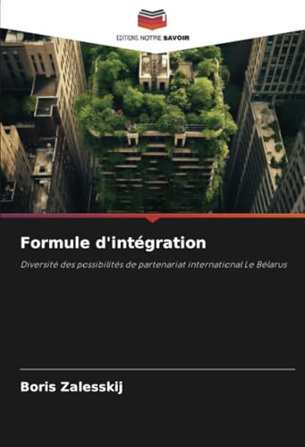 Formule d'intégration: Diversité des possibilités de partenariat international Le Bélarus Formule d'intégration: Diversité des possibilités de partenariat international Le Bélarus von Editions Notre Savoir