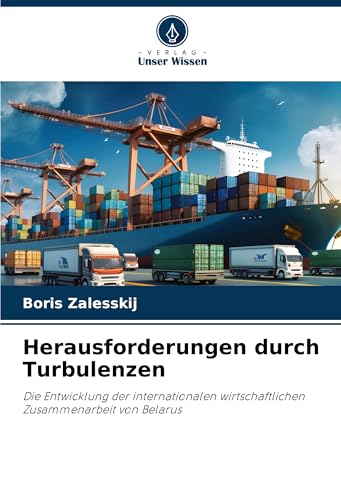 Herausforderungen durch Turbulenzen: Die Entwicklung der internationalen wirtschaftlichen Zusammenarbeit von Belarus Herausforderungen durch Turbulenzen: Die Entwicklung der internationalen wirtschaftlichen Zusammenarbeit von Belarus von Verlag Unser Wissen