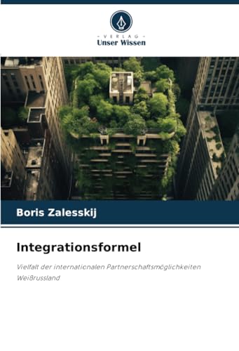 Integrationsformel: Vielfalt der internationalen Partnerschaftsmöglichkeiten Weißrussland Integrationsformel: Vielfalt der internationalen Partnerschaftsmöglichkeiten Weißrussland von Verlag Unser Wissen