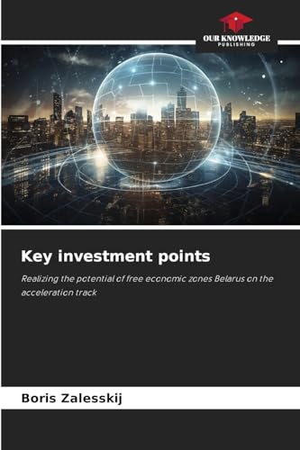 Key investment points: Realizing the potential of free economic zones Belarus on the acceleration track Key investment points: Realizing the potential of free economic zones Belarus on the acceleration track von Our Knowledge Publishing