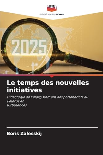 Le temps des nouvelles initiatives: L'idéologie de l'élargissement des partenariats du Belarus enturbulences von Editions Notre Savoir