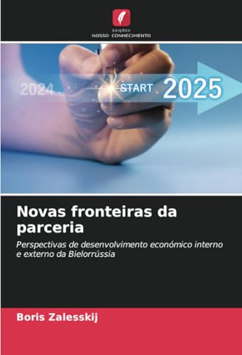 Novas fronteiras da parceria: Perspectivas de desenvolvimento económico interno e externo da Bielorrússia Novas fronteiras da parceria: Perspectivas de desenvolvimento económico interno e externo da Bielorrússia von Edições Nosso Conhecimento