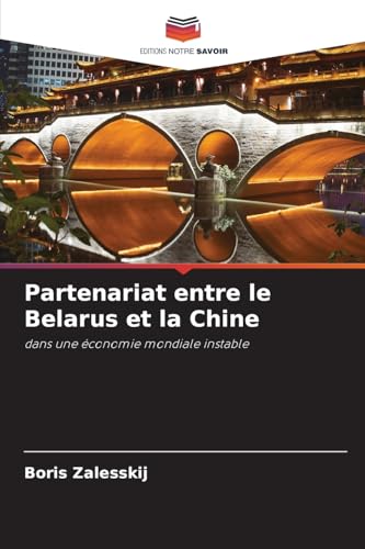 Partenariat entre le Belarus et la Chine: dans une économie mondiale instable Partenariat entre le Belarus et la Chine: dans une économie mondiale instable von Editions Notre Savoir