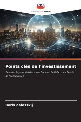 Points clés de l'investissement: Exploiter le potentiel des zones franches Le Belarus sur la voie de l'accélération Points clés de l'investissement: Exploiter le potentiel des zones franches Le Belarus sur la voie de l'accélération von Editions Notre Savoir