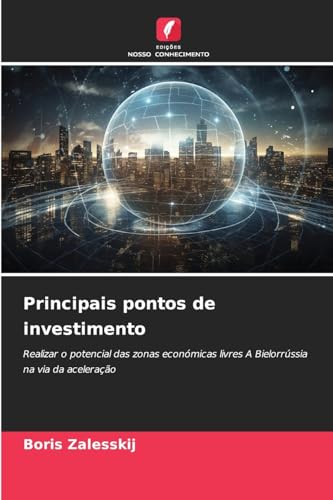 Principais pontos de investimento: Realizar o potencial das zonas económicas livres A Bielorrússia na via da aceleração Principais pontos de investimento: Realizar o potencial das zonas económicas livres A Bielorrússia na via da aceleração von Edições Nosso Conhecimento