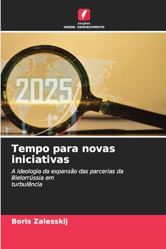 Tempo para novas iniciativas: A ideologia da expansão das parcerias da Bielorrússia emturbulência Tempo para novas iniciativas: A ideologia da expansão das parcerias da Bielorrússia emturbulência von Edições Nosso Conhecimento