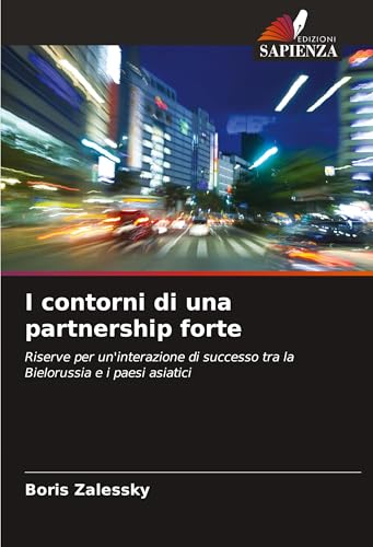 I contorni di una partnership forte: Riserve per un'interazione di successo tra la Bielorussia e i paesi asiatici von Edizioni Sapienza
