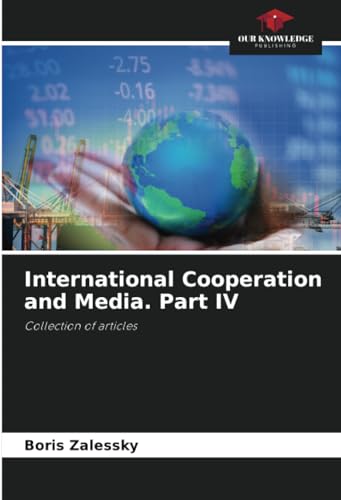 International Cooperation and Media. Part IV: Collection of articles von Our Knowledge Publishing