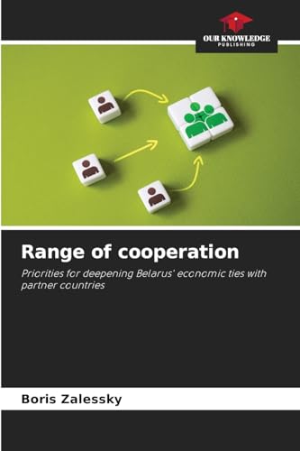 Range of cooperation: Priorities for deepening Belarus' economic ties with partner countries von Our Knowledge Publishing