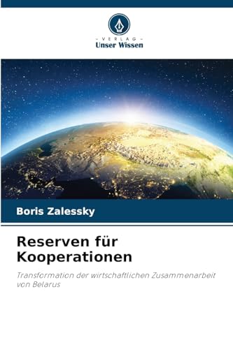 Reserven für Kooperationen: Transformation der wirtschaftlichen Zusammenarbeit von Belarus von Verlag Unser Wissen