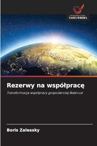 Rezerwy na współpracę: Transformacja współpracy gospodarczej Białorusi: Transformacja wspó¿pracy gospodarczej Bia¿orusi von Wydawnictwo Nasza Wiedza