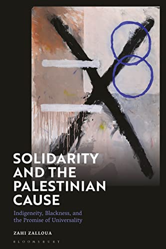 Solidarity and the Palestinian Cause: Indigeneity, Blackness, and the Promise of Universality von Bloomsbury Academic