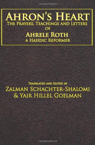 Ahron's Heart: The Prayers, Teachings and Letters of Ahrele Roth, a Hasidic Reformer von Ben Yehuda Press