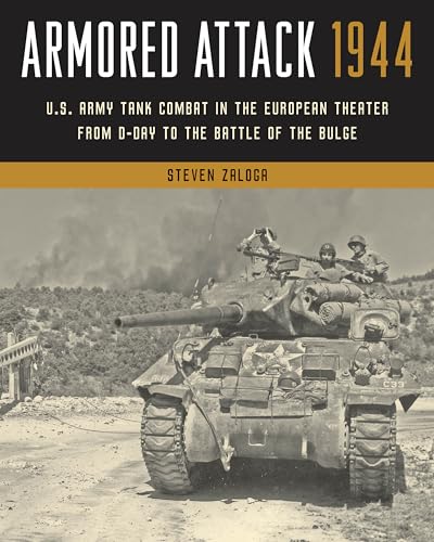 Armored Attack 1944: U.s. Army Tank Combat in the European Theater from D-day to the Battle of the Bulge