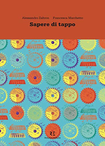 Sapere di tappo. La vera storia dell’oggetto più usato al mondo. Ediz. illustrata von Ronzani Editore