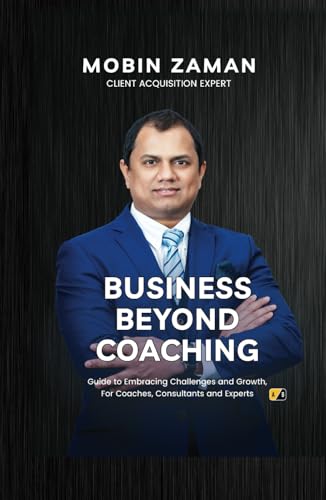BUSINESS BEYOND COACHING: Guide to Embracing Challenges and Growth, For Coaches, Consultants and Experts BUSINESS BEYOND COACHING: Guide to Embracing Challenges and Growth, For Coaches, Consultants and Experts von Adhyyan Books