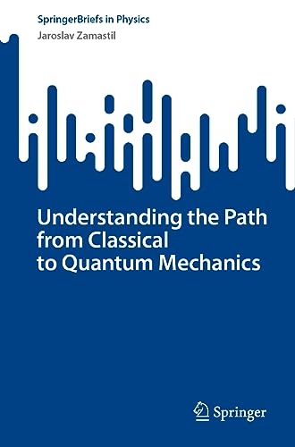 Understanding the Path from Classical to Quantum Mechanics (SpringerBriefs in Physics) von Springer