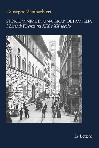 Storie minime di una grande famiglia. I Biagi di Firenze tra XIX e XX secolo Storie minime di una grande famiglia. I Biagi di Firenze tra XIX e XX secolo von Le Lettere
